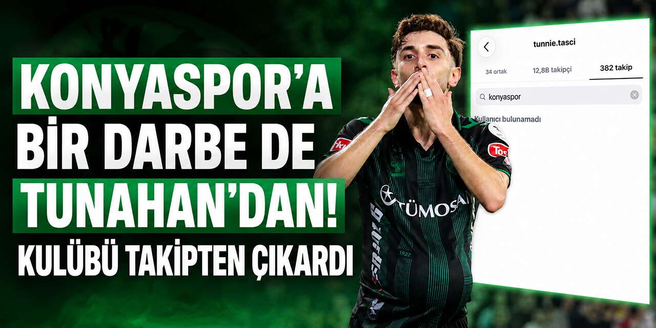 Konyaspor’a bir darbe de Tunahan’dan! Kulübü takipten çıkardı