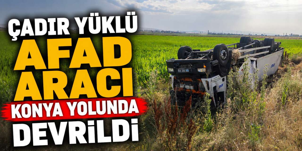 Konya yolunda AFAD kamyonu devrildi