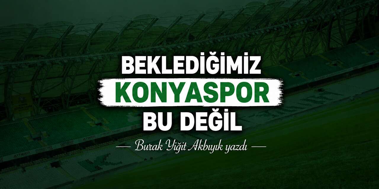 Beklediğimiz Konyaspor bu değil