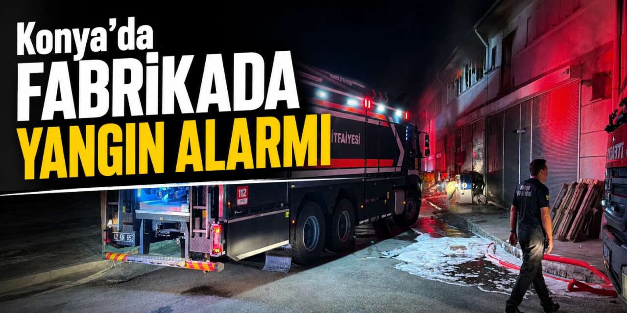 Konya'da mobilya imalathanesinde yangın çıktı