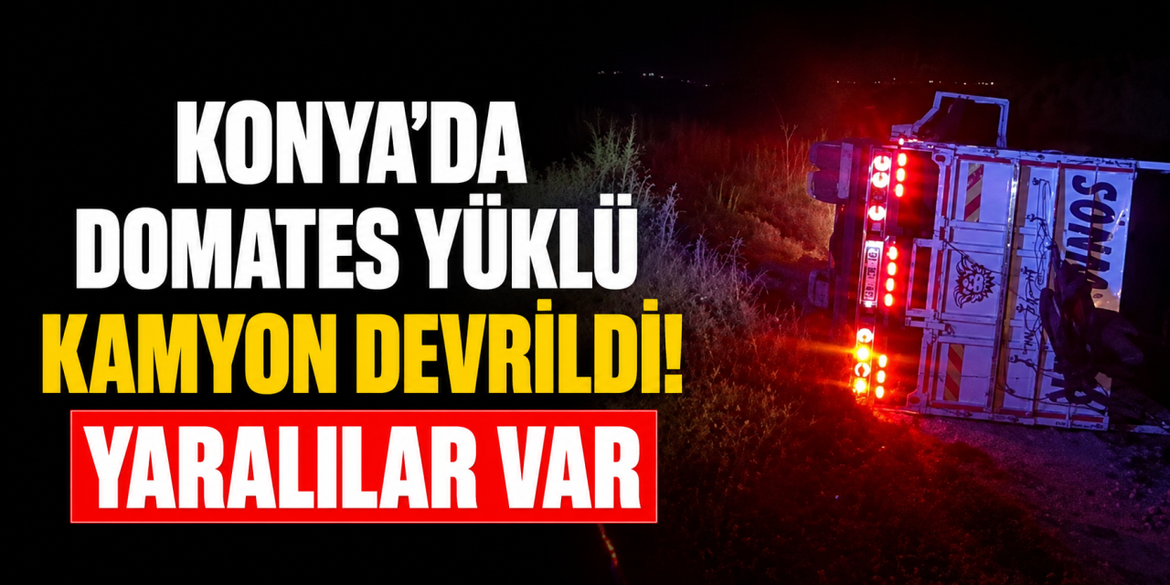 Konya’da domates yüklü kamyon devrildi! Yaralılar var