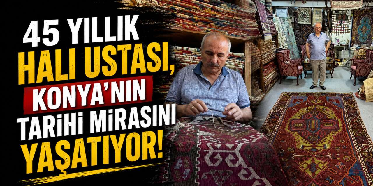 Tarihi halılara ömrünü adadı! 18. Yüzyıl’a ait Konya halısını yaşatıyor