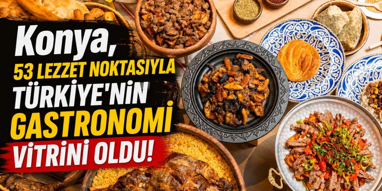 Konya mutfağı zirveye çıktı! 53 lezzetiyle Türkiye'de rekor kırdı