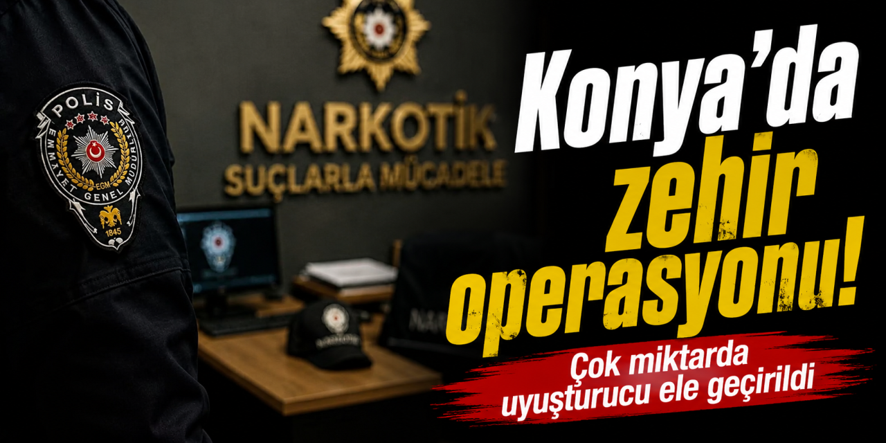 Konya’da zehir tacirlerine geçit verilmedi! 28 kişi tutuklandı