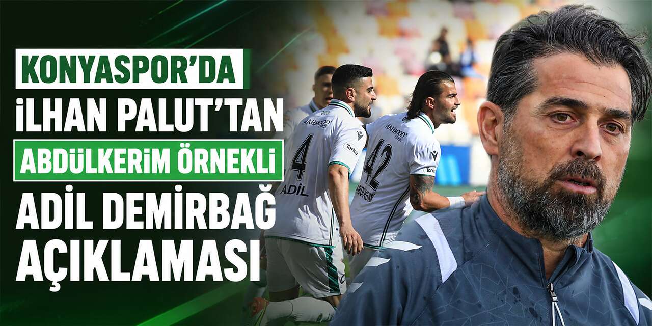 Konyaspor’da İlhan Palut’tan Abdülkerim örnekli Adil Demirbağ açıklaması