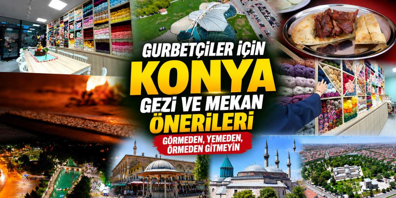 Gurbetçiler için Konya rehberi! Gezilecek, görülecek en güzel yerler