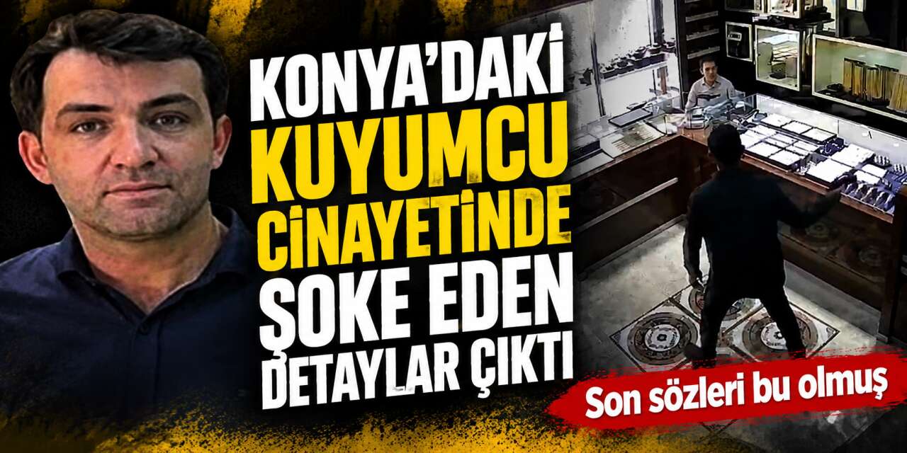 Konya'daki kuyumcu cinayetinin görüntüleri çıktı! Soruşturmaya farklı iddialar girdi