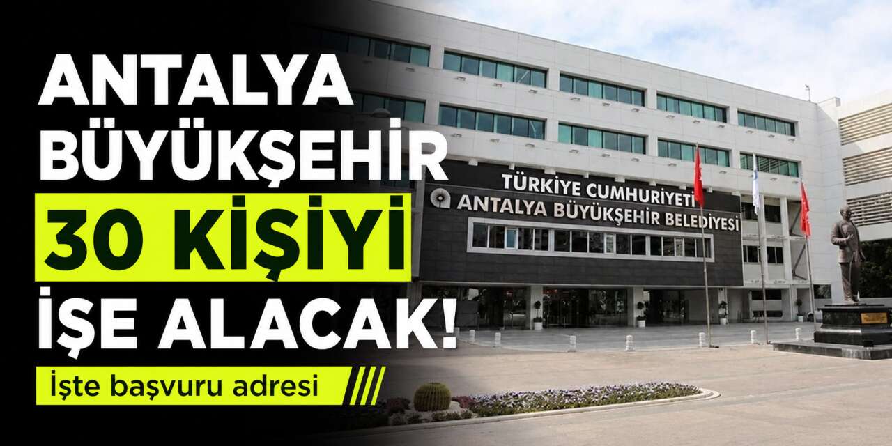 Antalya Büyükşehir Belediyesi 2026 personel alımı! 30 kişi işe girecek