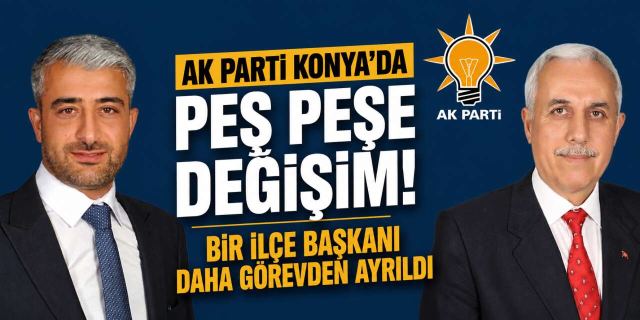 AK Parti Konya'da bir başkan daha istifa etti! Yerine yeni isim getirildi