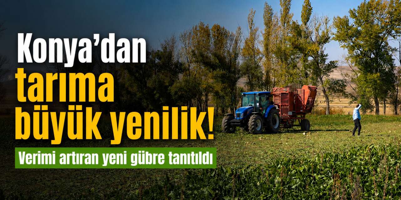 Konya'da geliştirildi! Yeni gübre maliyeti düşürüp verimi artıracak