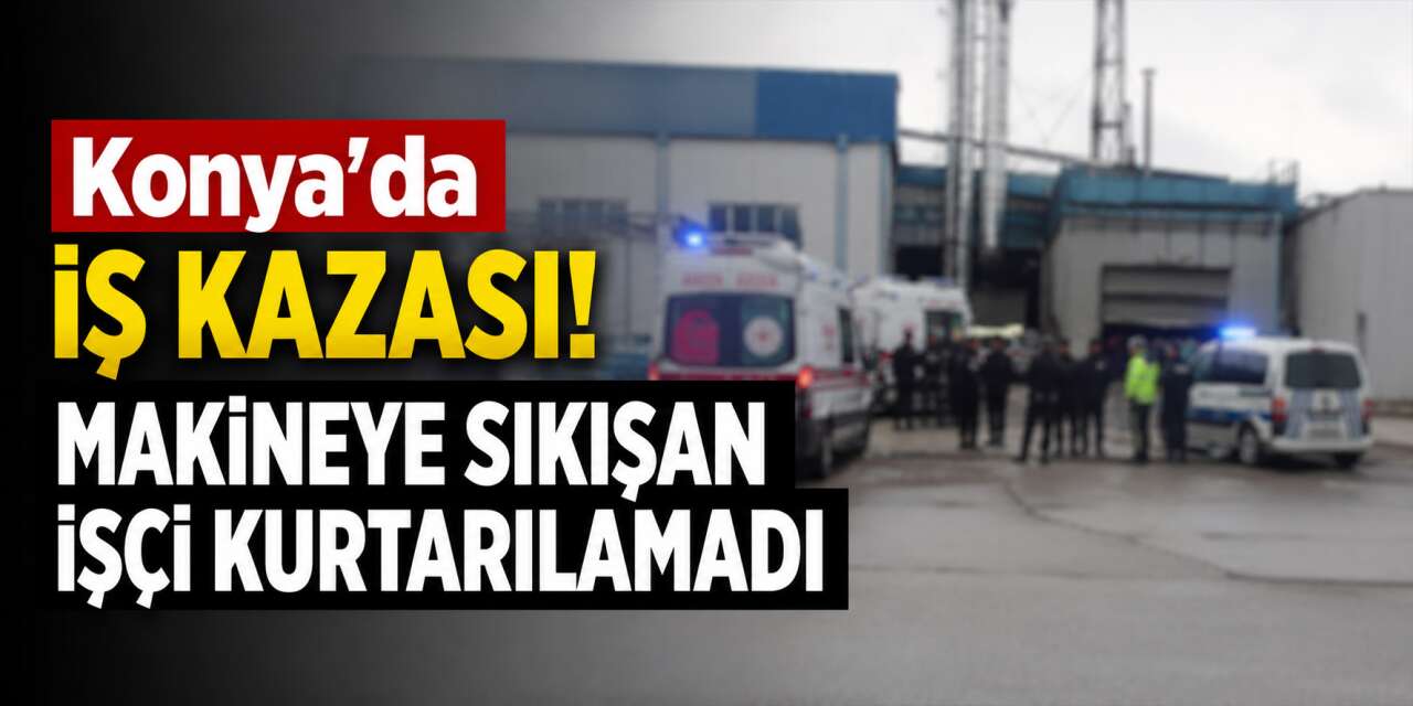 Konya OSB'de acı olay! Ramazan Aydın hayatını kaybetti