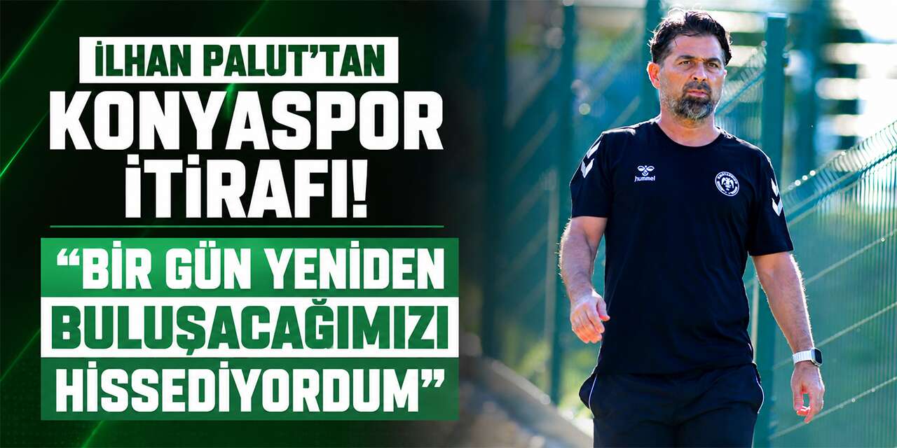 İlhan Palut, Konyaspor'a dönüş hikayesini anlattı