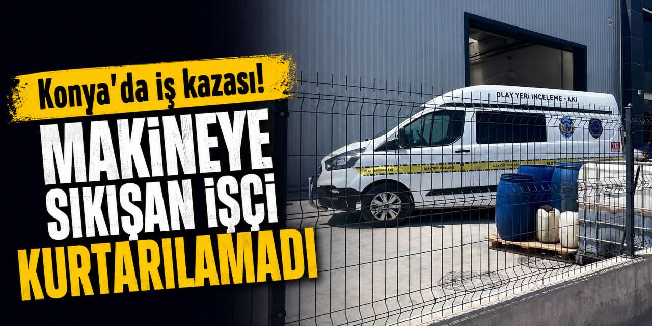 Konya OSB'de acı olay! Ramazan Aydın hayatını kaybetti