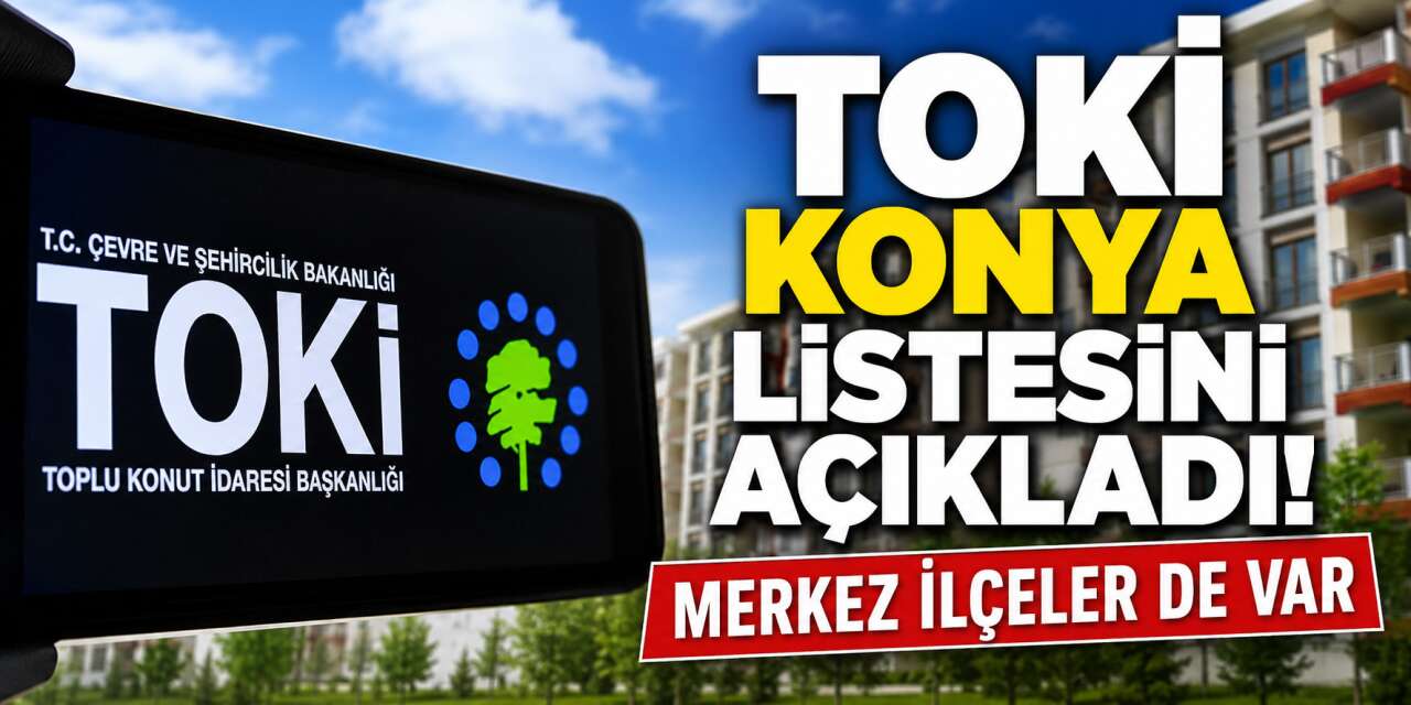 TOKİ Konya'da düğmeye bastı! 737 bin TL'den başlayan fiyatlar var