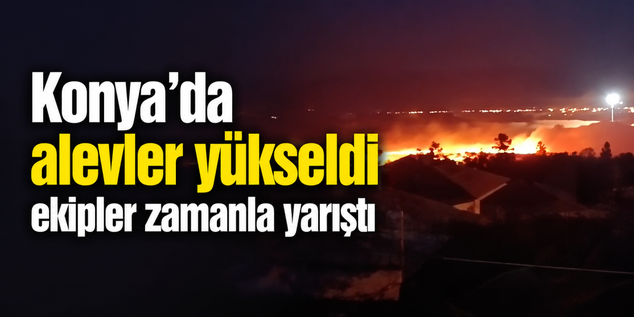 Türkiye alev alev yanarken alevler bu kez Konya’dan yükseldi