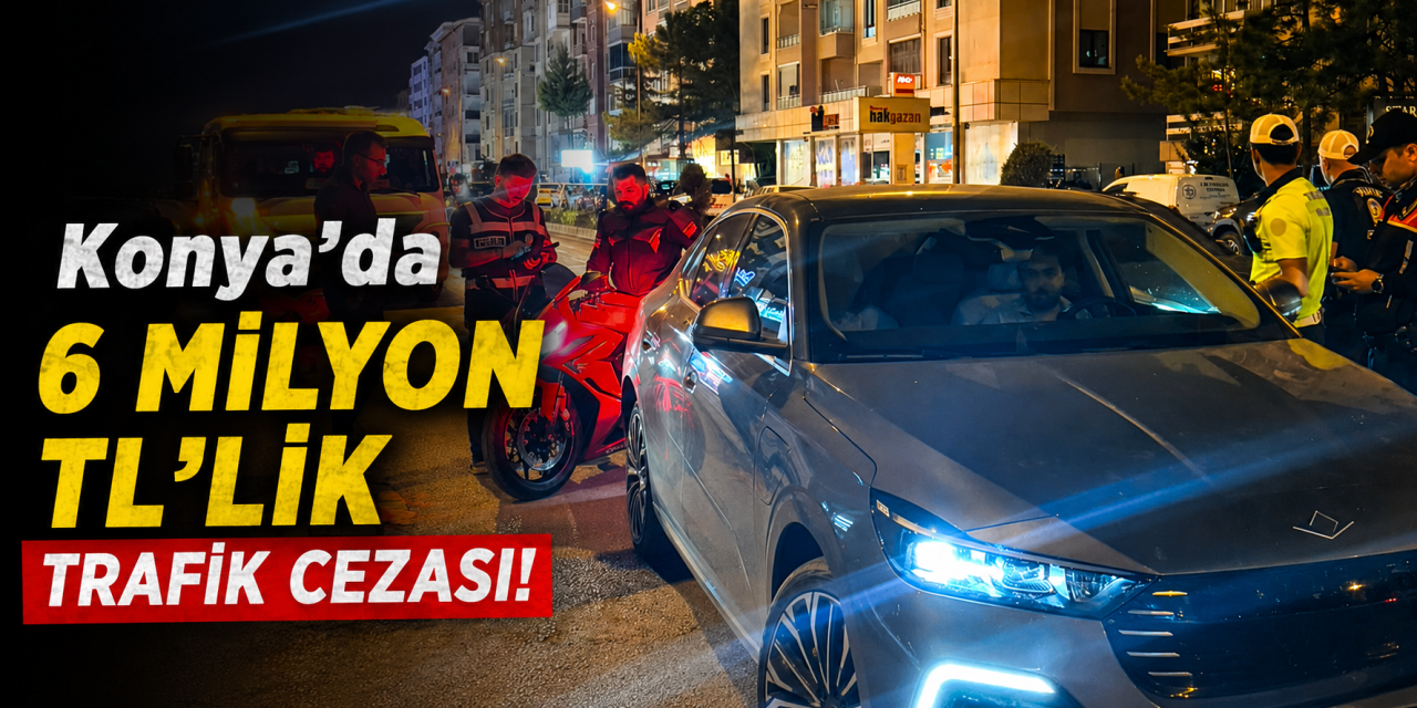 Konya’da trafik polisleri bir haftada 6 milyon TL ceza yazdı