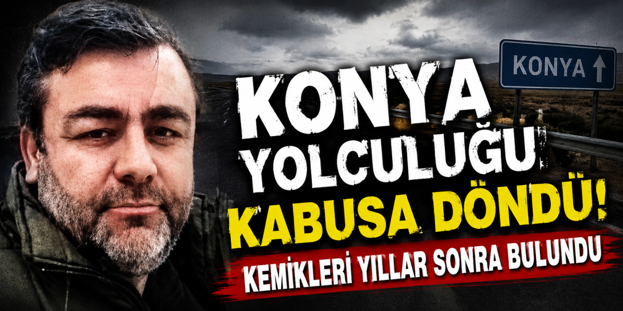 Konya yolundaki acı gerçek 6 yıl sonra DNA testi ile ortaya çıktı