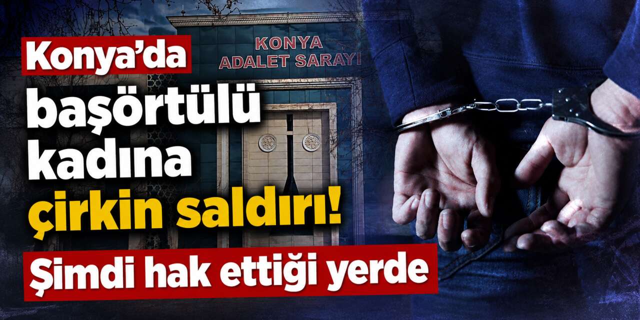 Konya'da bebek arabalı başörtülü kadına saldırı cezaevinde bitti