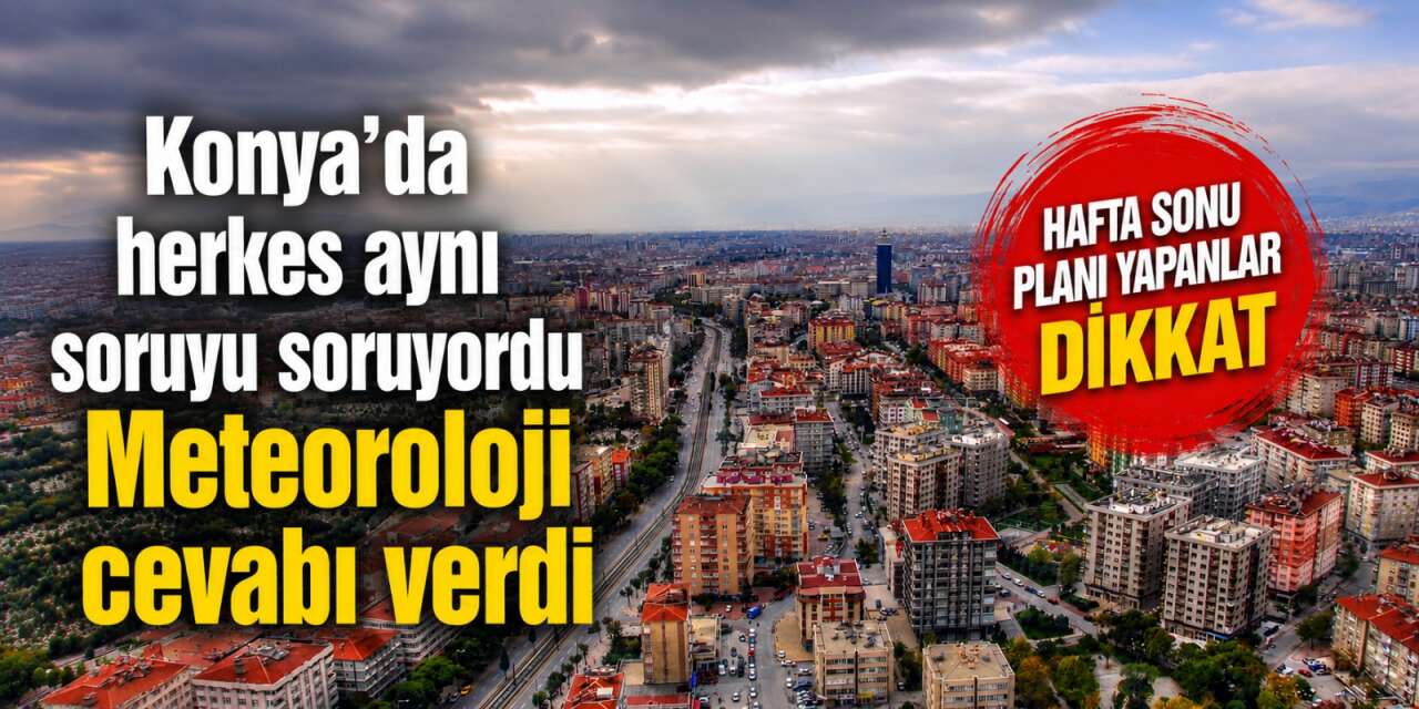 Konya'da serin geceler bitiyor mu? İşte ilçe ilçe son tahmin