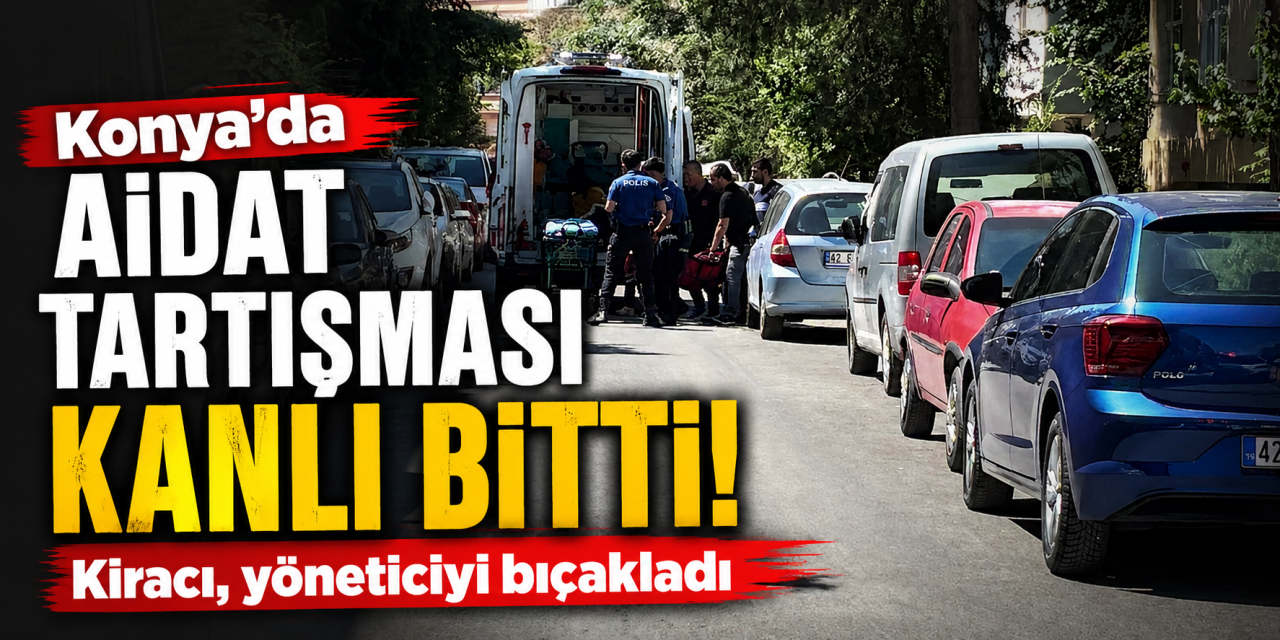 Konya’da apartmanda kanlı kavga! Yönetici bıçaklandı, durumu ağır