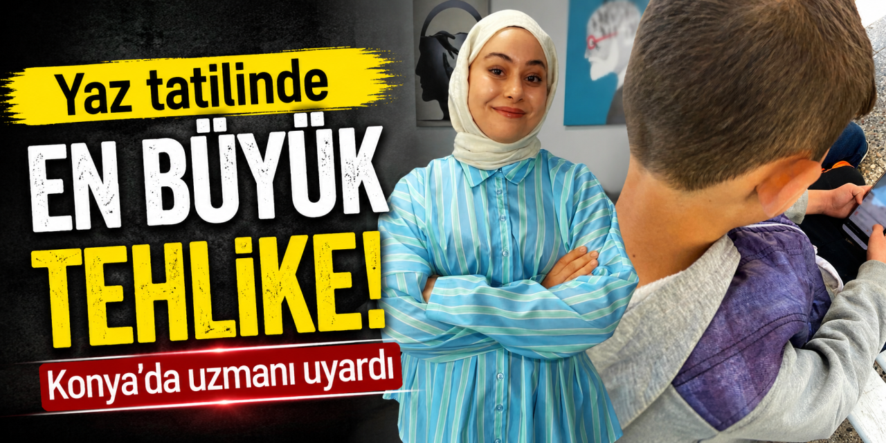 Konya’dan ailelere yaz tatili uyarısı! Çocuklar ekran başında tehlike altında
