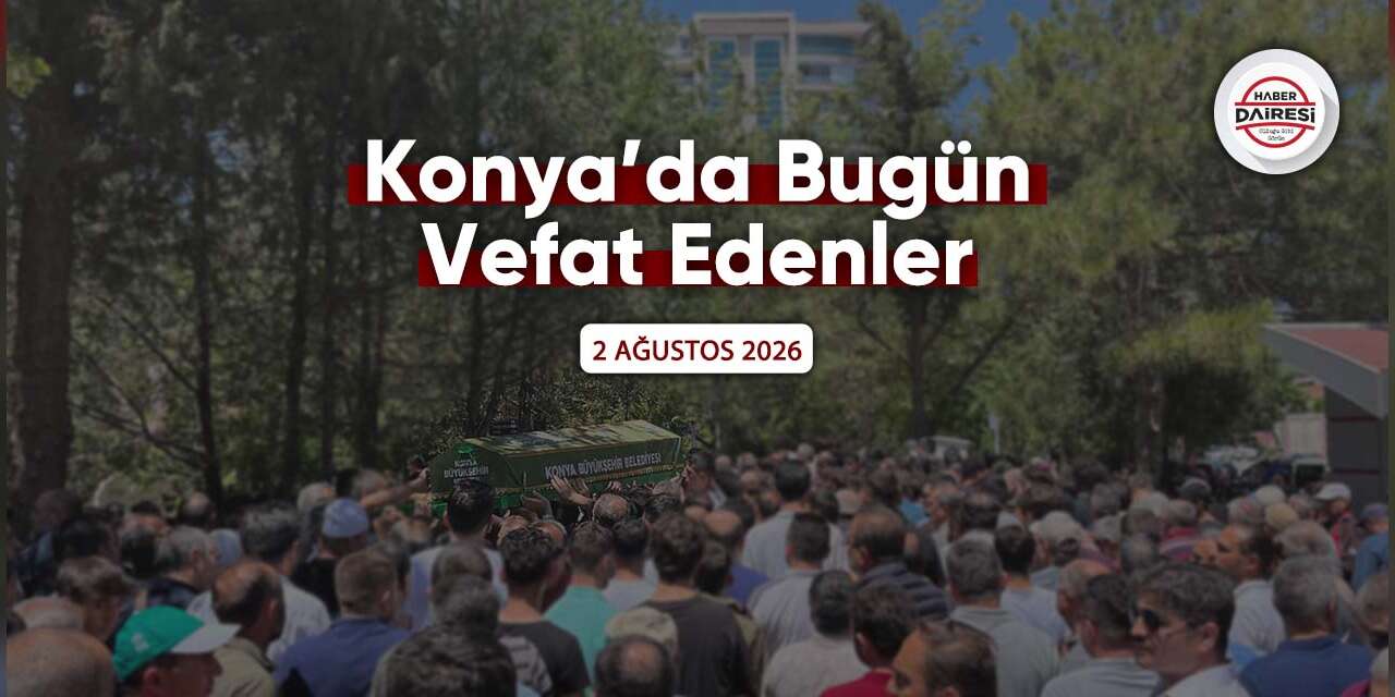 Konya'da bugün vefat edenler | 2 Ağustos 2026