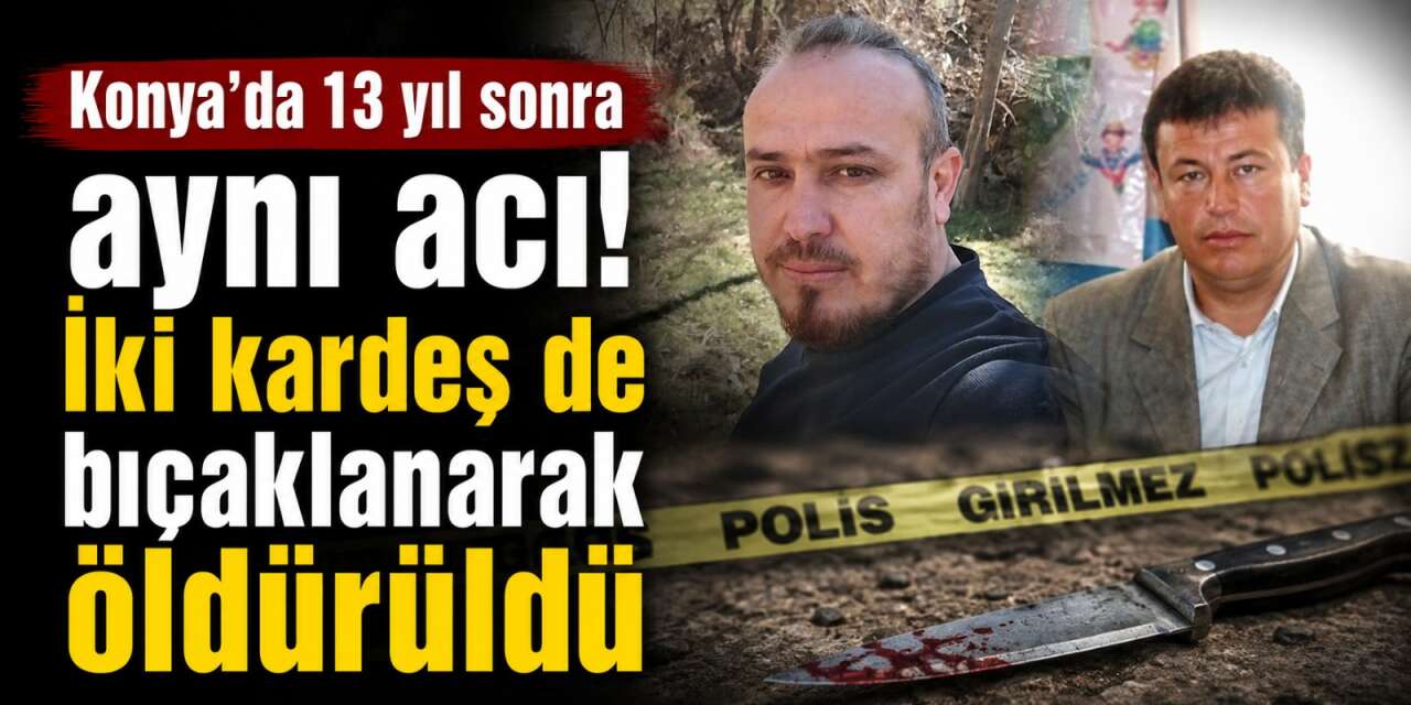 Konya'daki cinayette acı tesadüf! 13 yıl önce de ağabeyi öldürülmüş
