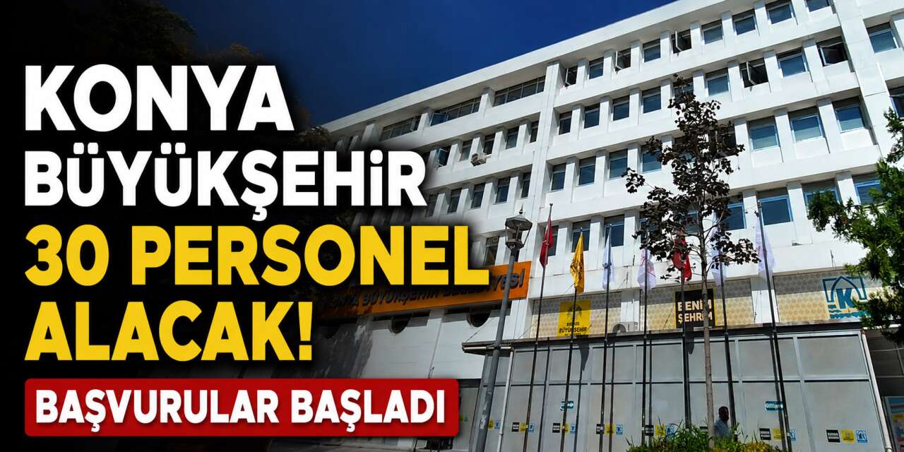 Konya Büyükşehir Belediyesi 2026 personel alımı başladı! 30 kişi alınacak