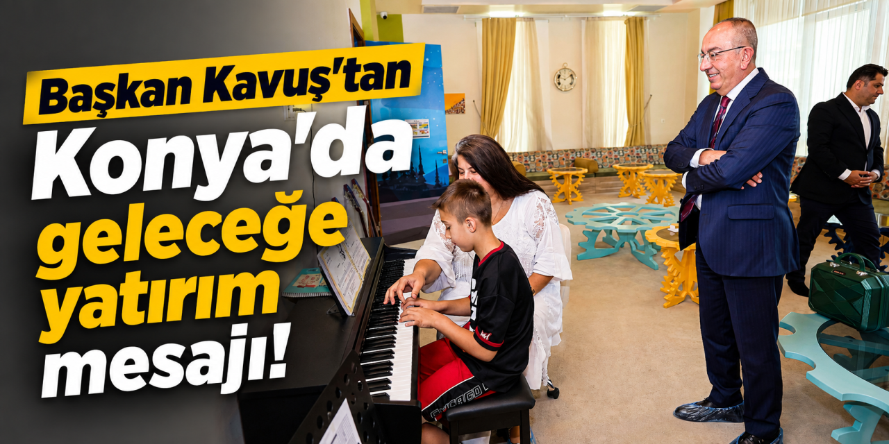 Konya'da bilim, teknoloji ve sanat bir arada! Başkan Kavuş'tan tam destek