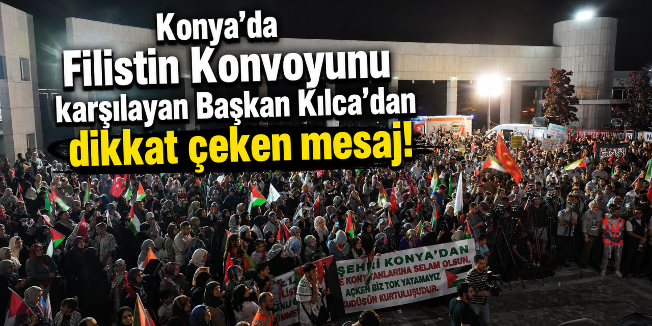 20 ülkeden yola çıktılar! Uluslararası Filistin Konvoyu Konya'da coşkuyla karşılandı