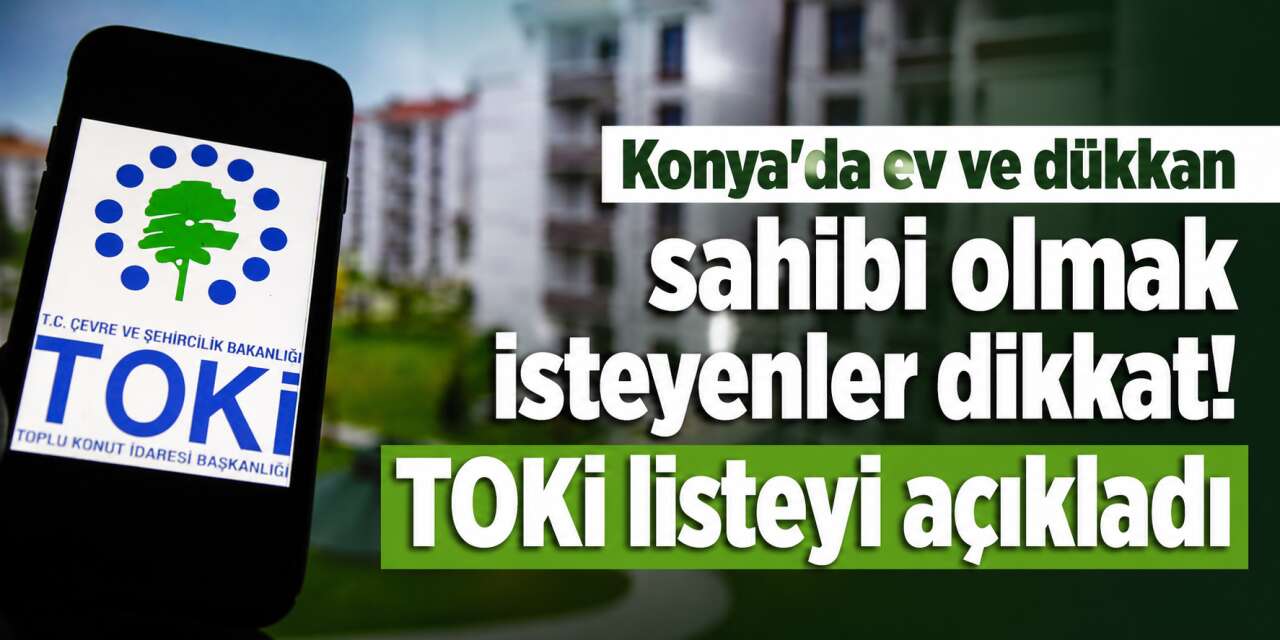 Konya'da ev ve iş yeri almak isteyenlere TOKİ büyük fırsat sundu