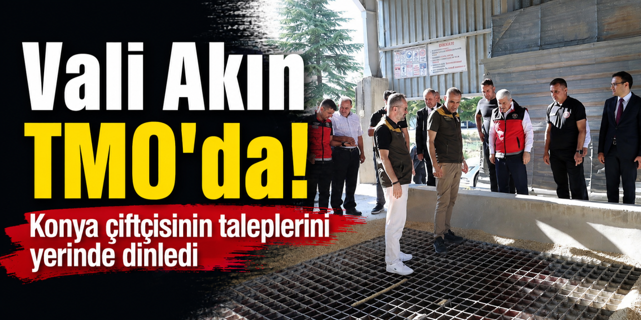 Konya Valisi İbrahim Akın, TMO'da hububat alımlarını mercek altına aldı