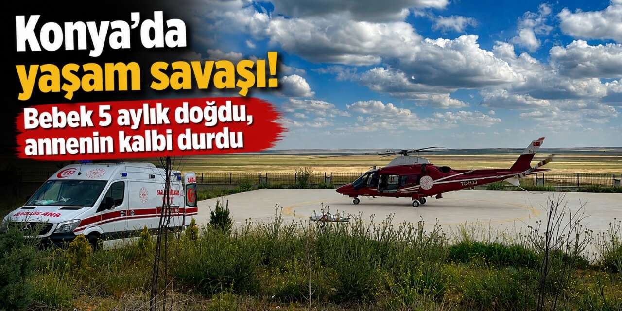 Konya’da 5 aylık doğan bebek için zamanla yarış! Annenin kalbi durdu