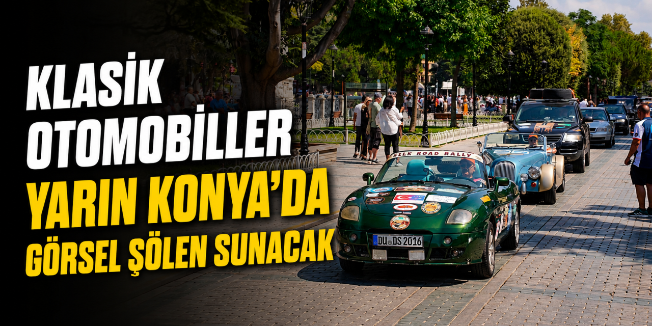 Anadolu Dostluk Rallisi yarın Konya'da! Klasik otomobiller iyilik yolculuğunda buluşuyor