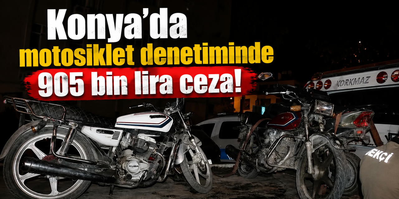 Konya’da motosiklet sürücülerine ceza yağdı! Tutar 905 bin lirayı buldu