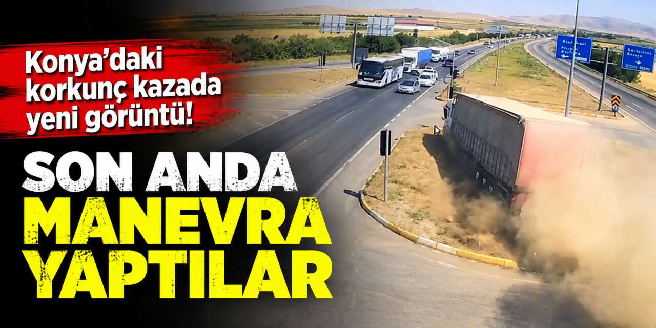 Konya’daki TIR faciasının yeni görüntüleri ortaya çıktı! Saniyelerle kurtuldular