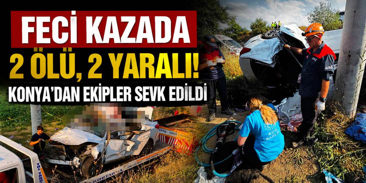 Konya ekibi olay yerine koştu! Feci kazada 2 kişi öldü, 2 kişi yaralandı