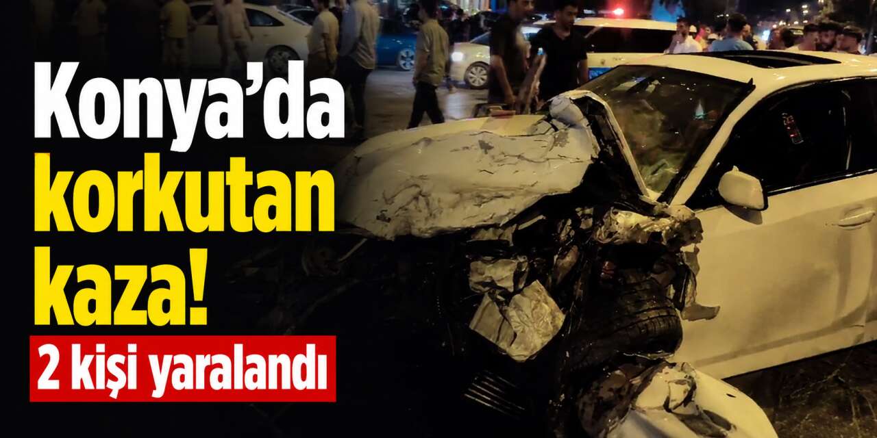 Konya’da gece saatlerinde trafik kazası! 2 kişi yaralandı