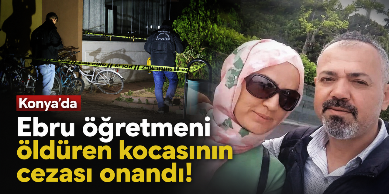 Konya’da boşanma aşamasındaki eşini 22 kez bıçaklamıştı! Cezası kesinleşti