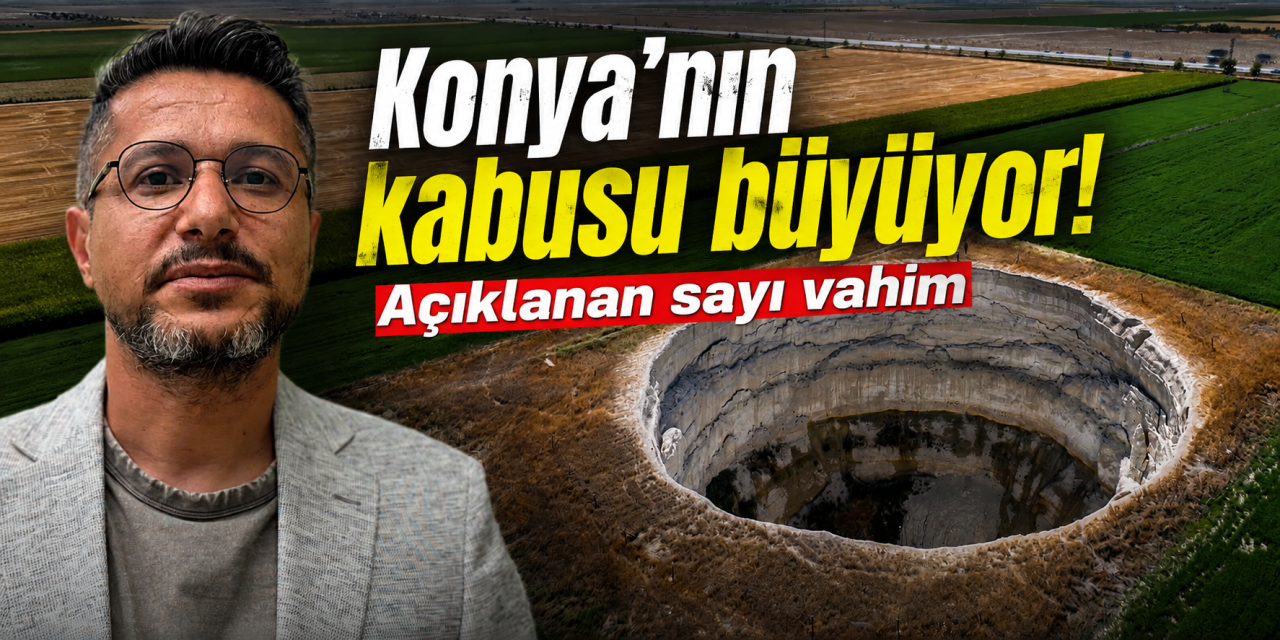 Konya Kapalı Havzası çökmeye devam ediyor! Obruk sayısı 700’ü geçti