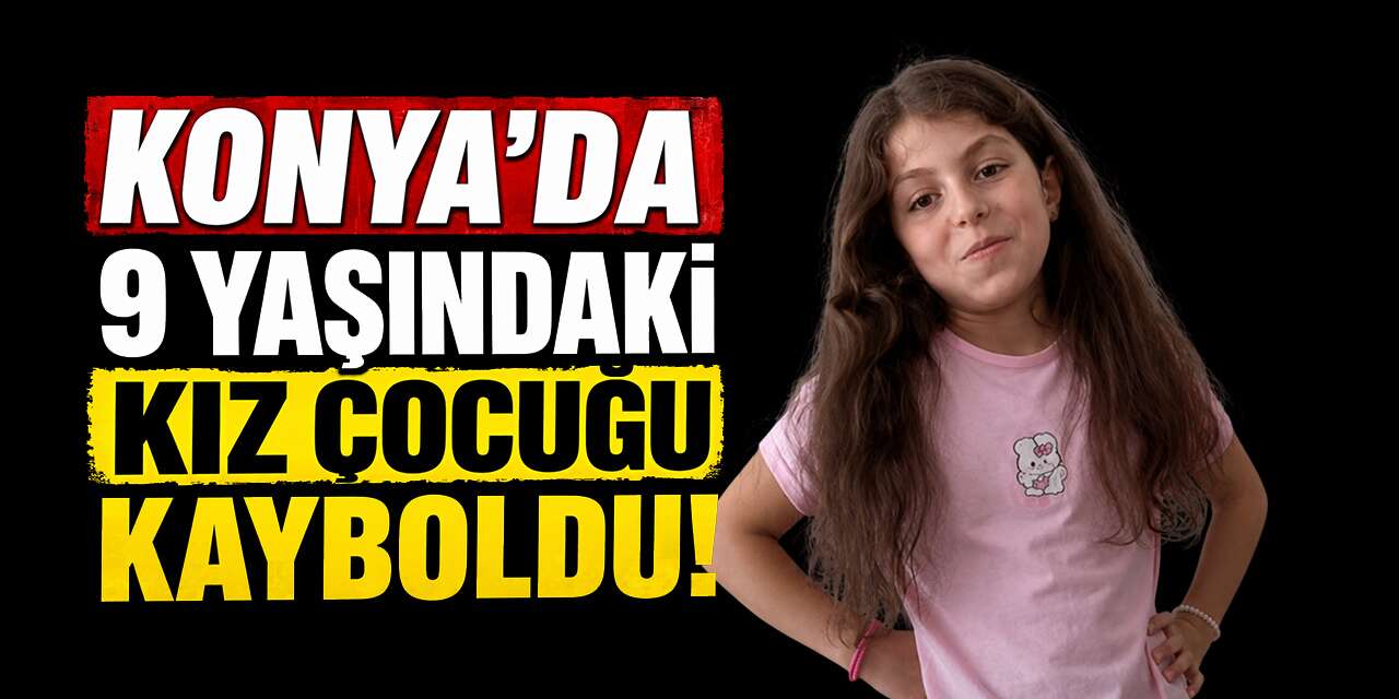 Konya’da kayıp çocuk alarmı! 9 yaşındaki Hatice Nisa her yerde aranıyor