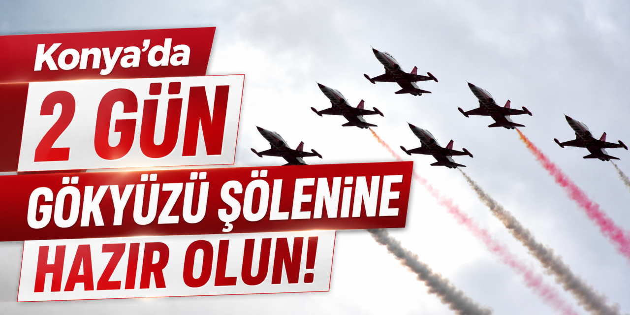Türk Yıldızları Konya’da 2 gün şov yapacak! Gösteri tarihleri belli oldu