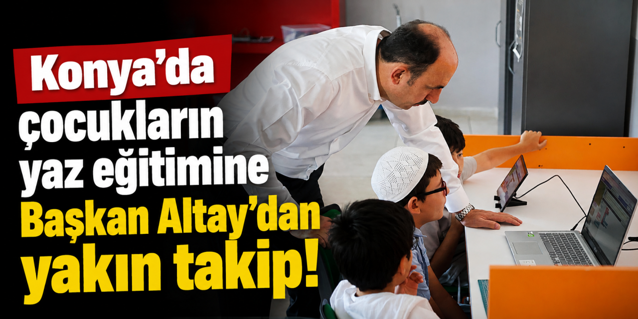 Konya’da yaz tatilini eğitimle geçiren çocuklara Başkan Altay’dan sürpriz ziyaret