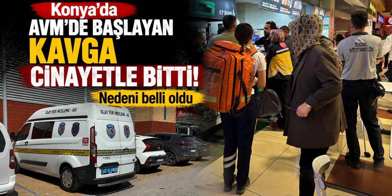 Konya’nın merkezindeki AVM’de cinayet! Kavganın nedeni ortaya çıktı