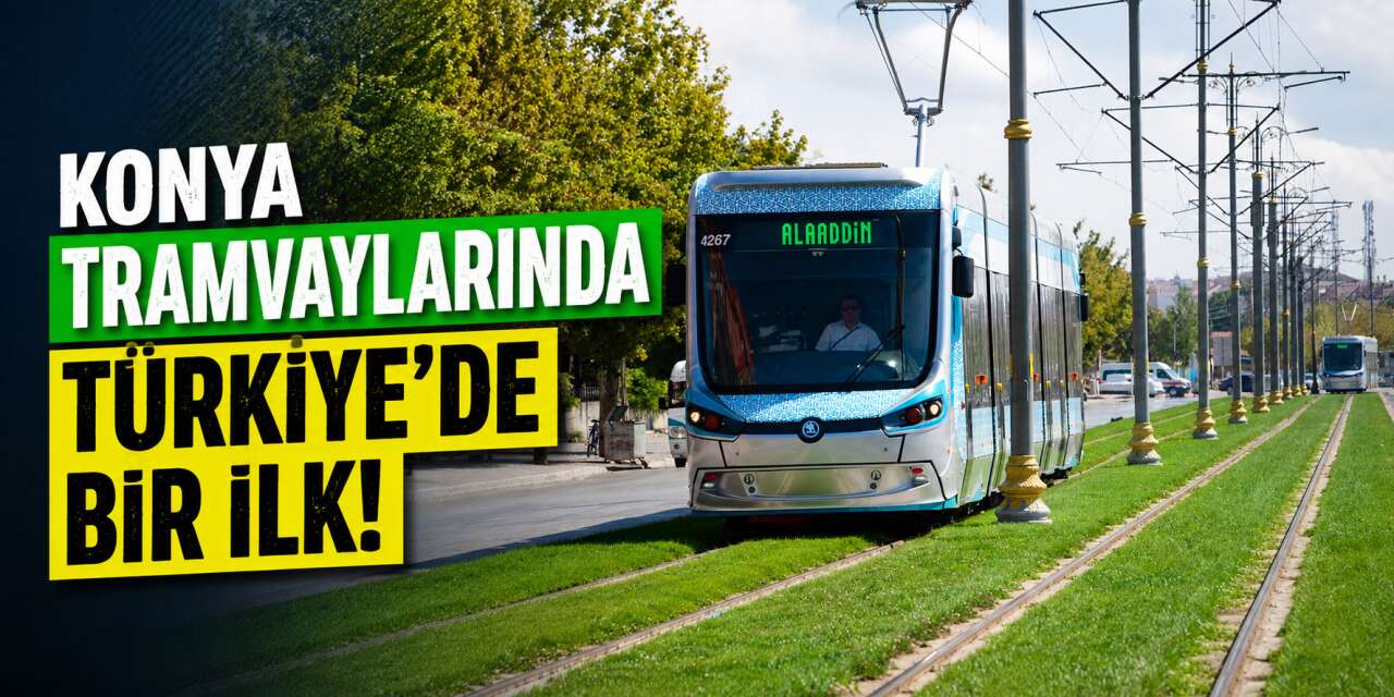 Türkiye’de ilk kez Konya’da! Tramvaylarda yeni dönem başladı