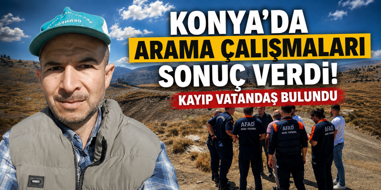 Konya’da endişeli bekleyişin yerini sevinç aldı! Hüseyin Kum bulundu
