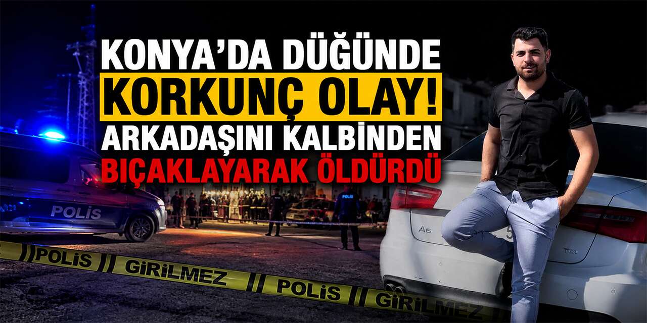 Konya’da düğün eğlencesi kanlı bitti! Kalbinden bıçaklanan Emre Kurtcu öldü