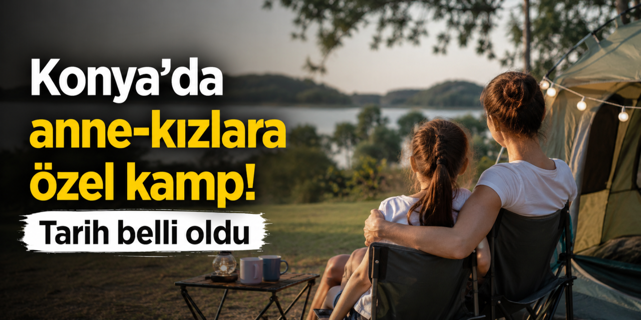 Konya’da Anne-Kız Kampı kayıtları başlıyor
