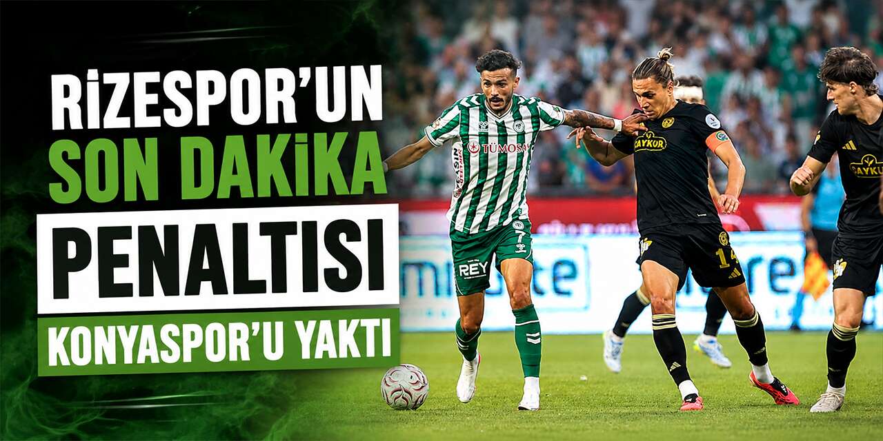 Rizespor’un son dakika penaltısı Konyaspor’u yaktı