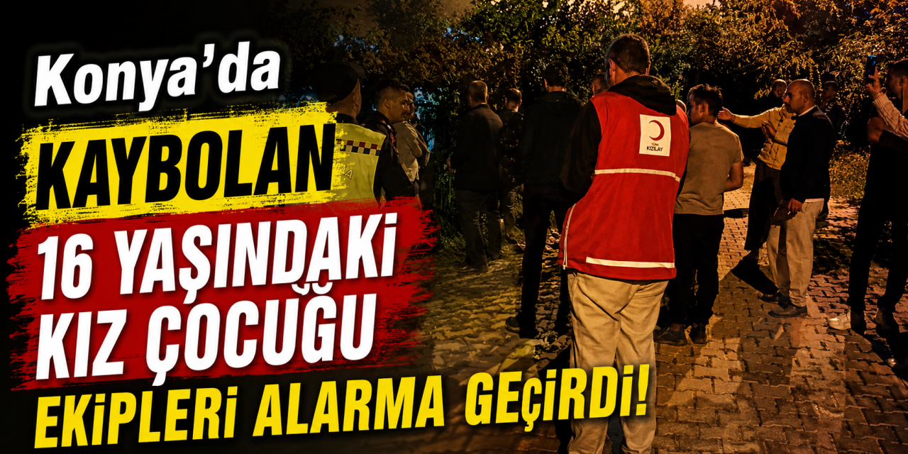 Konya’da kayıp alarmı! 16 yaşındaki kız saatler sonra gardıropta bulundu